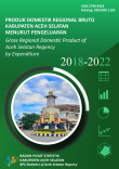 Produk Domestik Regional Bruto Kabupaten Aceh Selatan Menurut Pengeluaran Tahun 2018-2022